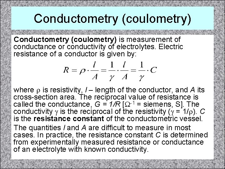 Conductometry (coulometry) is measurement of conductance or conductivity of electrolytes. Electric resistance of a