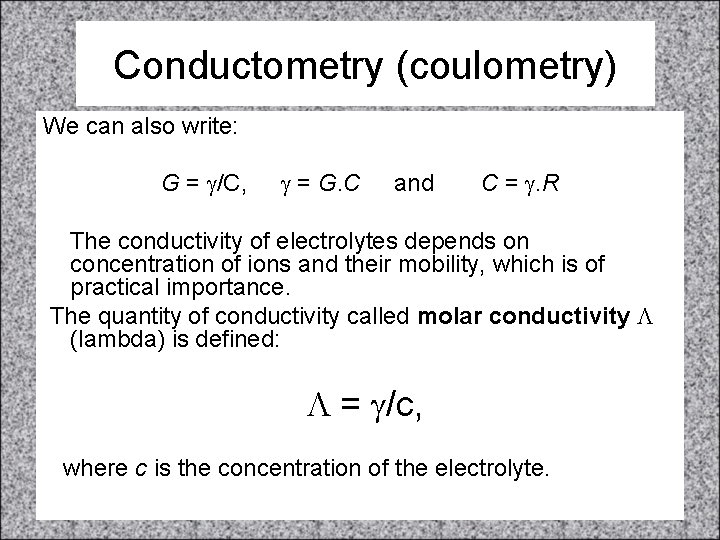 Conductometry (coulometry) We can also write: G = g/C, g = G. C and