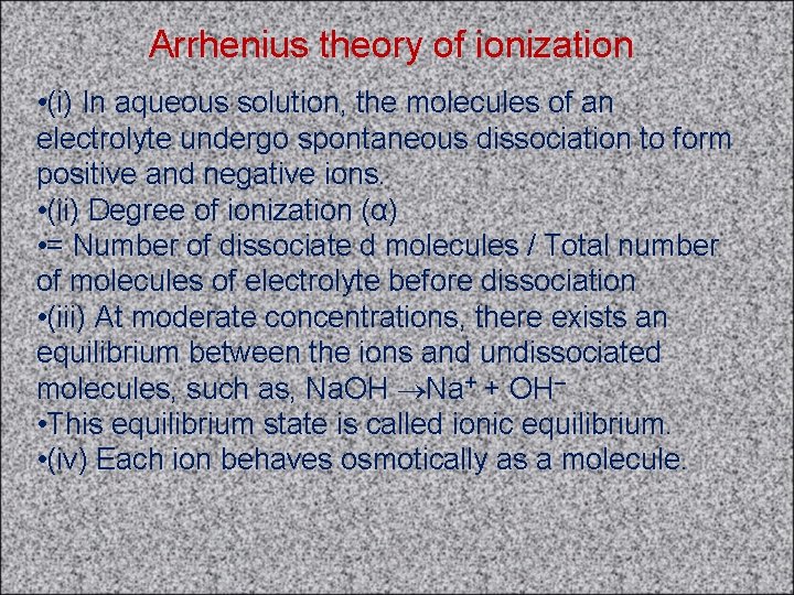 Arrhenius theory of ionization • (i) In aqueous solution, the molecules of an electrolyte