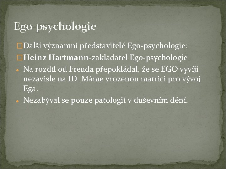 Ego-psychologie �Další významní představitelé Ego-psychologie: �Heinz Hartmann-zakladatel Ego-psychologie Na rozdíl od Freuda přepokládal, že