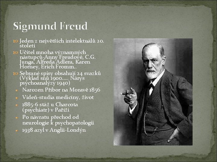 Sigmund Freud Jeden z největších intelektuálů 20. století Učitel mnoha významných nástupců-Anny Freudové, C.