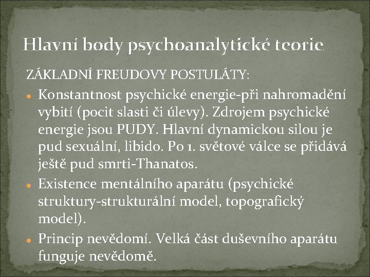Hlavní body psychoanalytické teorie ZÁKLADNÍ FREUDOVY POSTULÁTY: Konstantnost psychické energie-při nahromadění vybití (pocit slasti