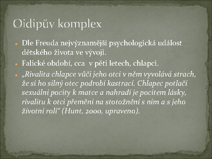 Oidipův komplex Dle Freuda nejvýznamější psychologická událost dětského života ve vývoji. Falické období, cca