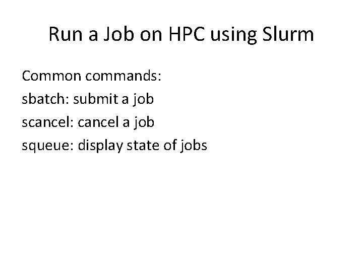 Run a Job on HPC using Slurm Common commands: sbatch: submit a job scancel: