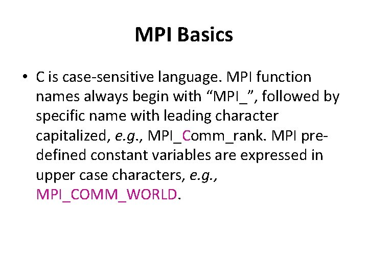 MPI Basics • C is case-sensitive language. MPI function names always begin with “MPI_”,