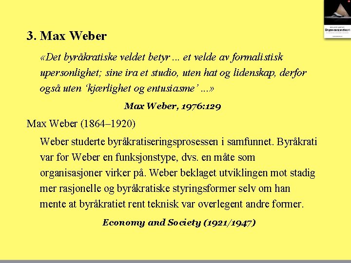 3. Max Weber «Det byråkratiske veldet betyr. . . et velde av formalistisk upersonlighet;