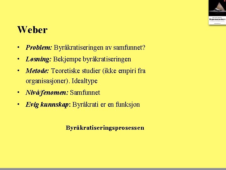 Weber • Problem: Byråkratiseringen av samfunnet? • Løsning: Bekjempe byråkratiseringen • Metode: Teoretiske studier