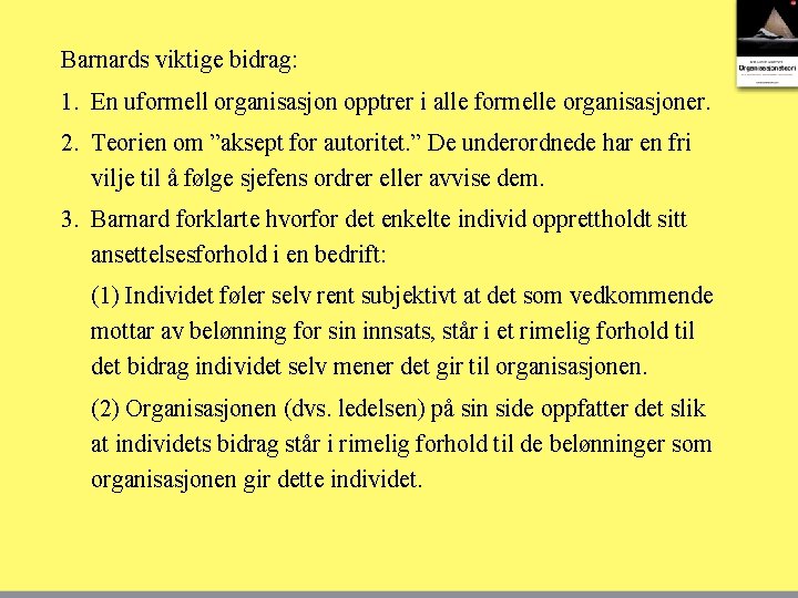 Barnards viktige bidrag: 1. En uformell organisasjon opptrer i alle formelle organisasjoner. 2. Teorien