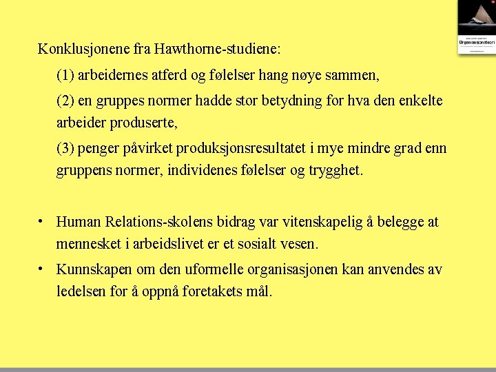 Konklusjonene fra Hawthorne-studiene: (1) arbeidernes atferd og følelser hang nøye sammen, (2) en gruppes