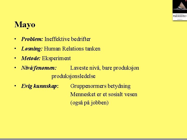 Mayo • Problem: Ineffektive bedrifter • Løsning: Human Relations tanken • Metode: Eksperiment •