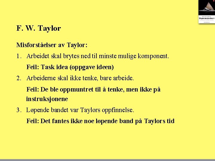 F. W. Taylor Misforståelser av Taylor: 1. Arbeidet skal brytes ned til minste mulige