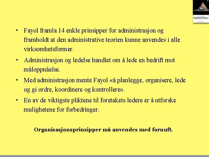  • Fayol framla 14 enkle prinsipper for administrasjon og framholdt at den administrative