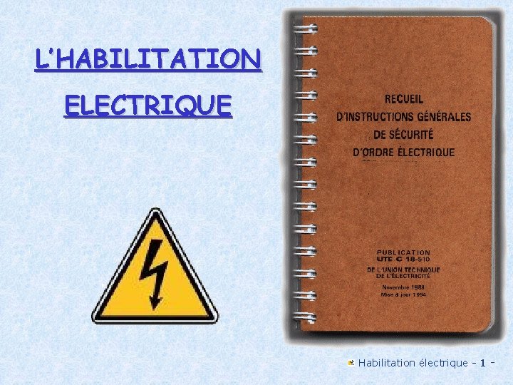 L’HABILITATION ELECTRIQUE Habilitation électrique - 1 - 