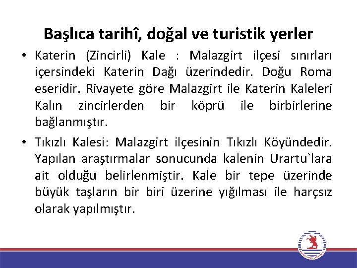 Başlıca tarihî, doğal ve turistik yerler • Katerin (Zincirli) Kale : Malazgirt ilçesi sınırları