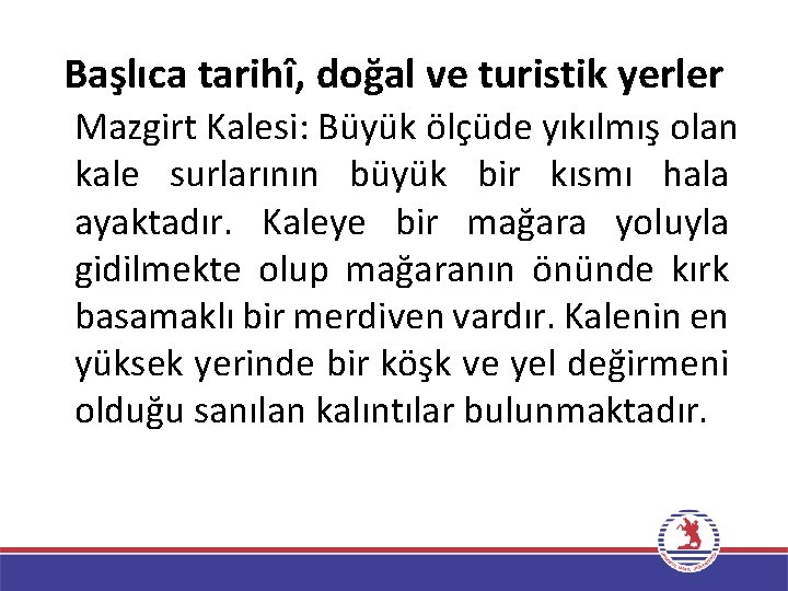 Başlıca tarihî, doğal ve turistik yerler Mazgirt Kalesi: Büyük ölçüde yıkılmış olan kale surlarının