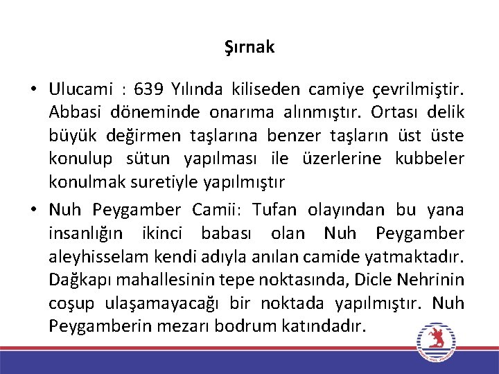 Şırnak • Ulucami : 639 Yılında kiliseden camiye çevrilmiştir. Abbasi döneminde onarıma alınmıştır. Ortası