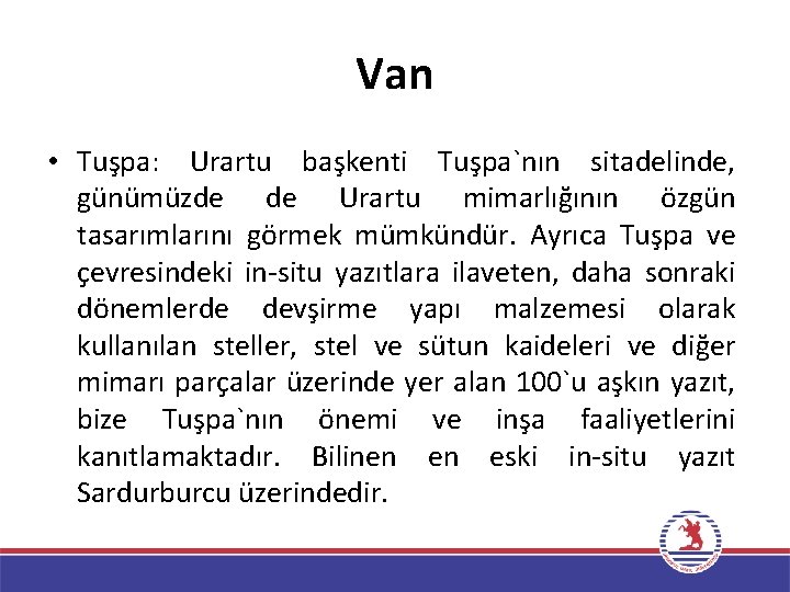 Van • Tuşpa: Urartu başkenti Tuşpa`nın sitadelinde, günümüzde de Urartu mimarlığının özgün tasarımlarını görmek