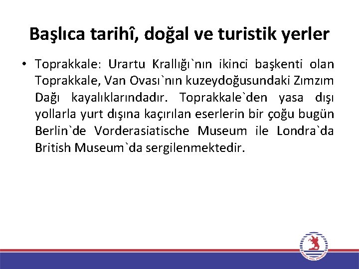 Başlıca tarihî, doğal ve turistik yerler • Toprakkale: Urartu Krallığı`nın ikinci başkenti olan Toprakkale,