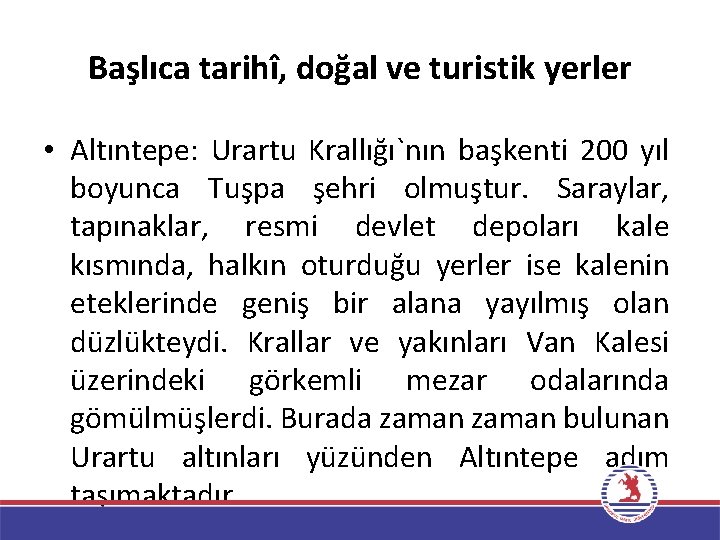 Başlıca tarihî, doğal ve turistik yerler • Altıntepe: Urartu Krallığı`nın başkenti 200 yıl boyunca