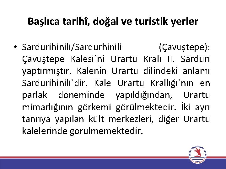 Başlıca tarihî, doğal ve turistik yerler • Sardurihinili/Sardurhinili (Çavuştepe): Çavuştepe Kalesi`ni Urartu Kralı II.