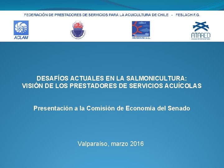 DESAFÍOS ACTUALES EN LA SALMONICULTURA: VISIÓN DE LOS PRESTADORES DE SERVICIOS ACUÍCOLAS Presentación a