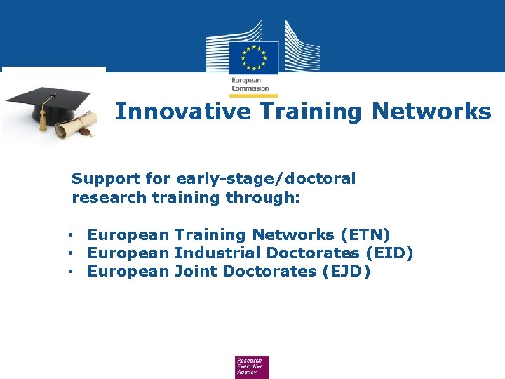 Innovative Training Networks Support for early-stage/doctoral research training through: • European Training Networks (ETN)