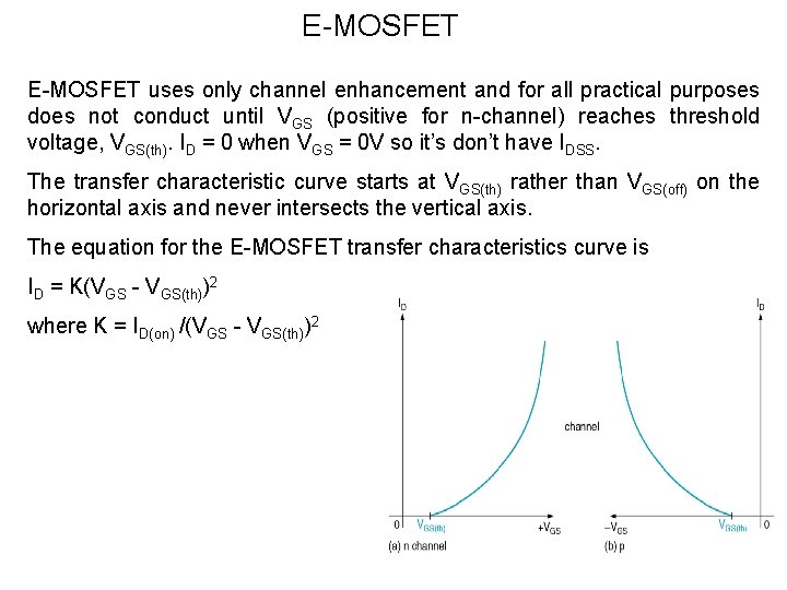 E-MOSFET uses only channel enhancement and for all practical purposes does not conduct until