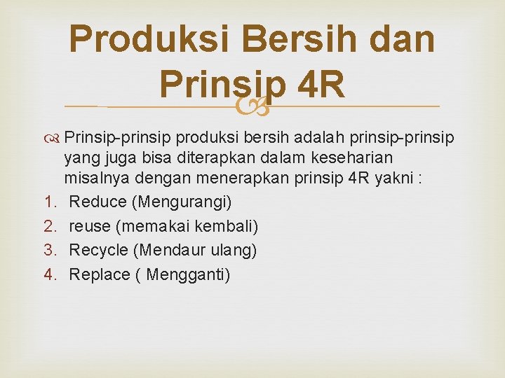 Produksi Bersih dan Prinsip 4 R Prinsip-prinsip produksi bersih adalah prinsip-prinsip yang juga bisa