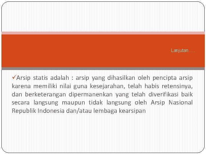 Lanjutan. . . üArsip statis adalah : arsip yang dihasilkan oleh pencipta arsip karena Lanjutan. . . üArsip statis adalah : arsip yang dihasilkan oleh pencipta arsip karena