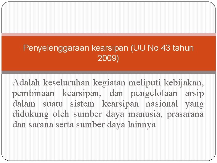 Penyelenggaraan kearsipan (UU No 43 tahun 2009) Adalah keseluruhan kegiatan meliputi kebijakan, pembinaan kearsipan, Penyelenggaraan kearsipan (UU No 43 tahun 2009) Adalah keseluruhan kegiatan meliputi kebijakan, pembinaan kearsipan,
