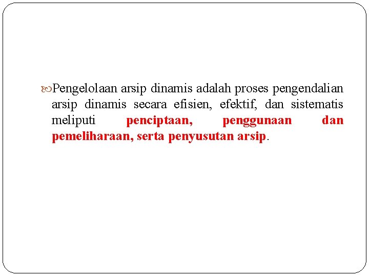 Pengelolaan arsip dinamis adalah proses pengendalian arsip dinamis secara efisien, efektif, dan sistematis Pengelolaan arsip dinamis adalah proses pengendalian arsip dinamis secara efisien, efektif, dan sistematis
