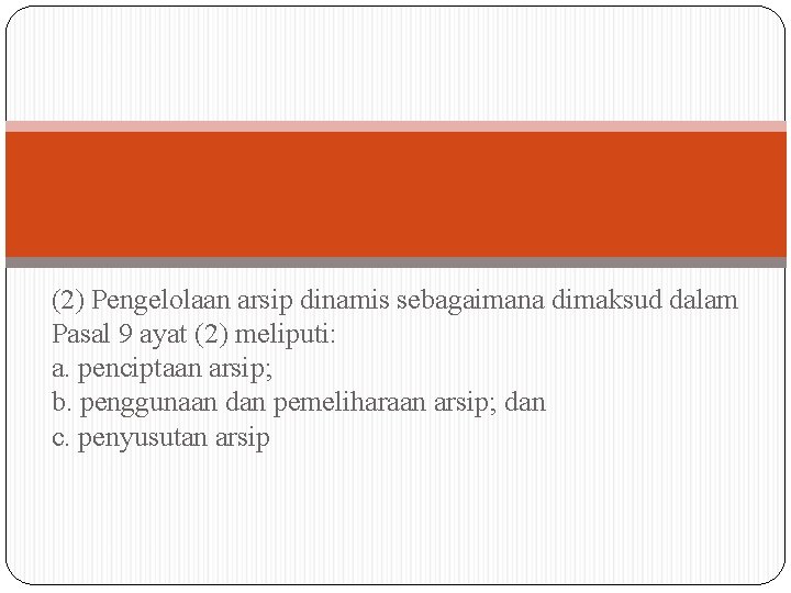 (2) Pengelolaan arsip dinamis sebagaimana dimaksud dalam Pasal 9 ayat (2) meliputi: a. penciptaan (2) Pengelolaan arsip dinamis sebagaimana dimaksud dalam Pasal 9 ayat (2) meliputi: a. penciptaan