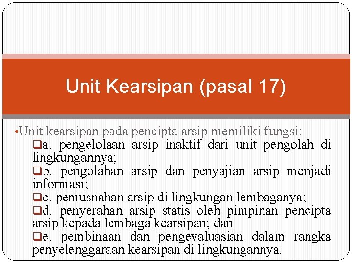 Unit Kearsipan (pasal 17) • Unit kearsipan pada pencipta arsip memiliki fungsi: qa. pengelolaan Unit Kearsipan (pasal 17) • Unit kearsipan pada pencipta arsip memiliki fungsi: qa. pengelolaan