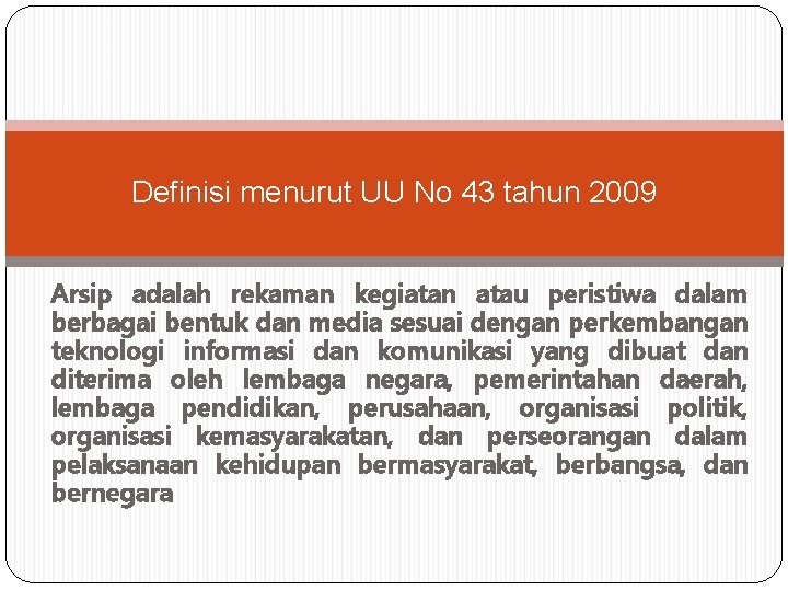 Definisi menurut UU No 43 tahun 2009 Arsip adalah rekaman kegiatan atau peristiwa dalam Definisi menurut UU No 43 tahun 2009 Arsip adalah rekaman kegiatan atau peristiwa dalam
