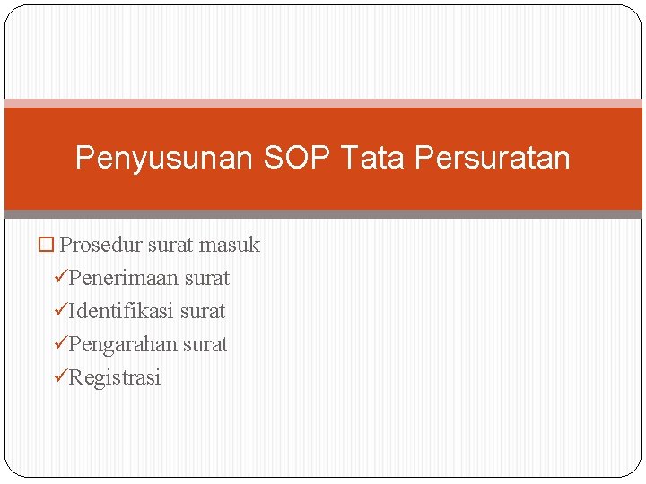 Penyusunan SOP Tata Persuratan Prosedur surat masuk üPenerimaan surat üIdentifikasi surat üPengarahan surat üRegistrasi Penyusunan SOP Tata Persuratan Prosedur surat masuk üPenerimaan surat üIdentifikasi surat üPengarahan surat üRegistrasi