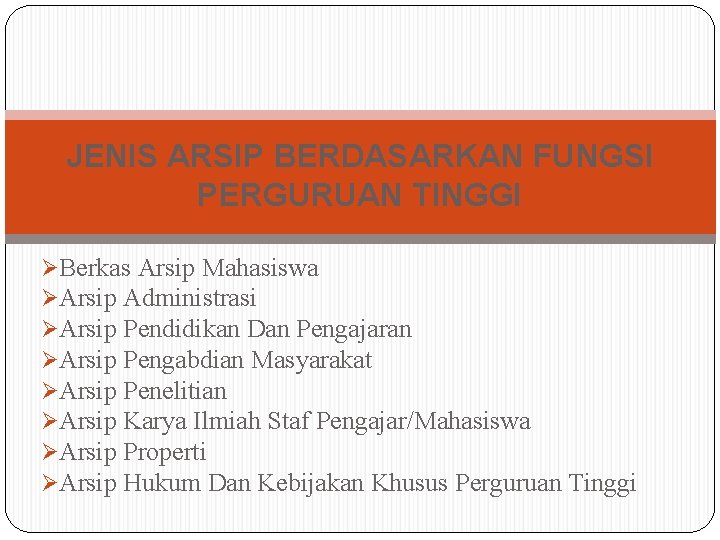JENIS ARSIP BERDASARKAN FUNGSI PERGURUAN TINGGI ØBerkas Arsip Mahasiswa ØArsip Administrasi ØArsip Pendidikan Dan JENIS ARSIP BERDASARKAN FUNGSI PERGURUAN TINGGI ØBerkas Arsip Mahasiswa ØArsip Administrasi ØArsip Pendidikan Dan