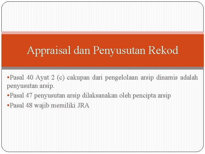 Appraisal dan Penyusutan Rekod §Pasal 40 Ayat 2 (c) cakupan dari pengelolaan arsip dinamis Appraisal dan Penyusutan Rekod §Pasal 40 Ayat 2 (c) cakupan dari pengelolaan arsip dinamis