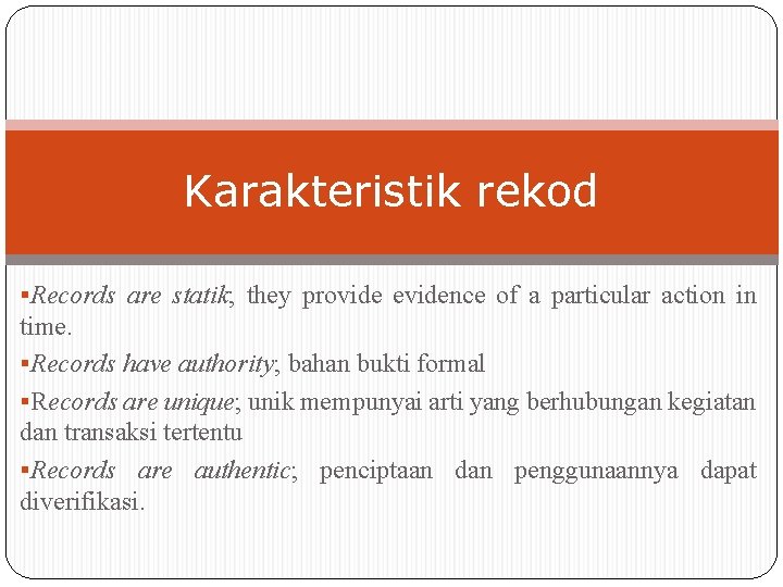 Karakteristik rekod §Records are statik; they provide evidence of a particular action in time. Karakteristik rekod §Records are statik; they provide evidence of a particular action in time.