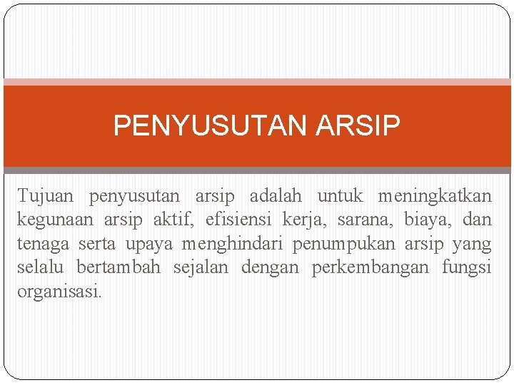 PENYUSUTAN ARSIP Tujuan penyusutan arsip adalah untuk meningkatkan kegunaan arsip aktif, efisiensi kerja, sarana, PENYUSUTAN ARSIP Tujuan penyusutan arsip adalah untuk meningkatkan kegunaan arsip aktif, efisiensi kerja, sarana,