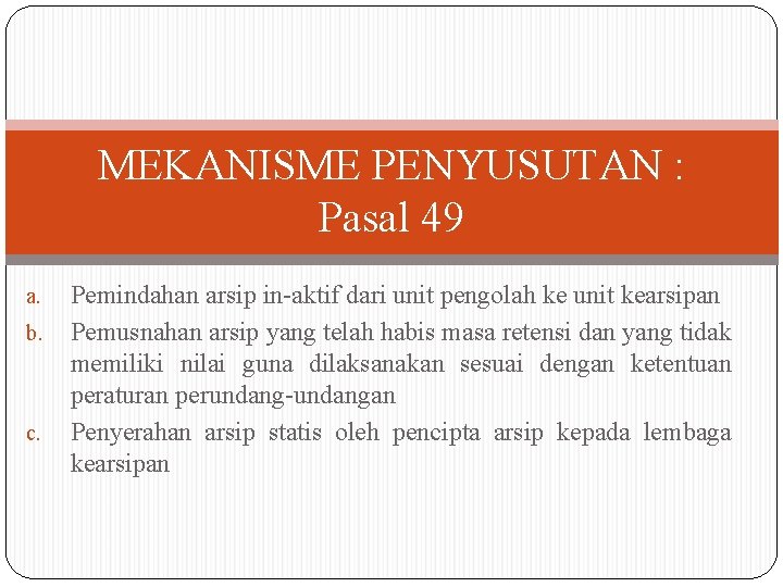 MEKANISME PENYUSUTAN : Pasal 49 a. b. c. Pemindahan arsip in-aktif dari unit pengolah MEKANISME PENYUSUTAN : Pasal 49 a. b. c. Pemindahan arsip in-aktif dari unit pengolah