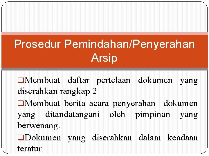 Prosedur Pemindahan/Penyerahan Arsip q. Membuat daftar pertelaan dokumen yang diserahkan rangkap 2 q. Membuat Prosedur Pemindahan/Penyerahan Arsip q. Membuat daftar pertelaan dokumen yang diserahkan rangkap 2 q. Membuat