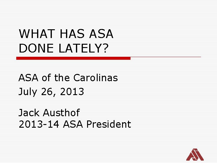 WHAT HAS ASA DONE LATELY? ASA of the Carolinas July 26, 2013 Jack Austhof