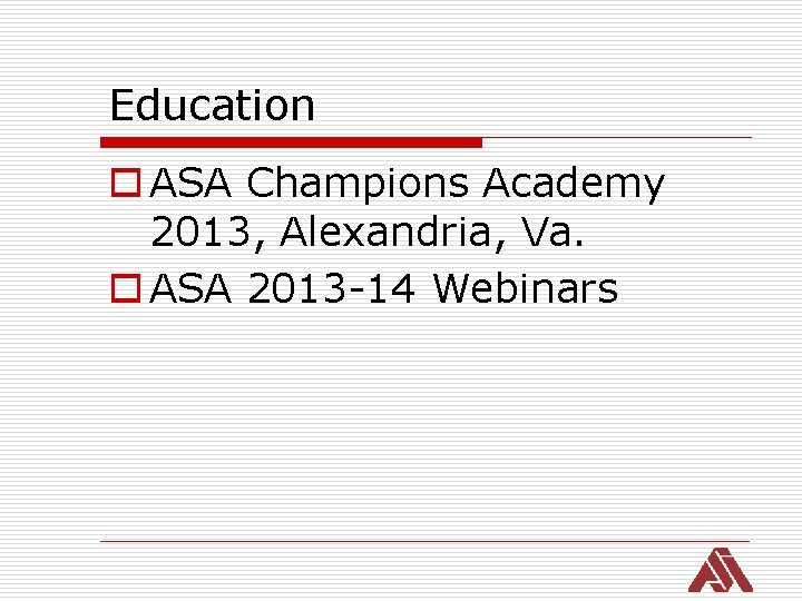 Education o ASA Champions Academy 2013, Alexandria, Va. o ASA 2013 -14 Webinars 