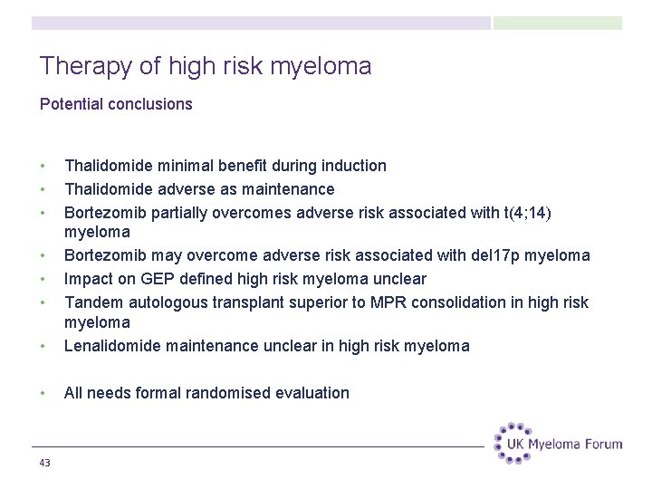 Therapy of high risk myeloma Potential conclusions • • Thalidomide minimal benefit during induction
