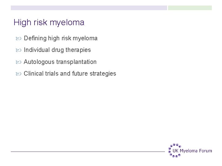 High risk myeloma Defining high risk myeloma Individual drug therapies Autologous transplantation Clinical trials