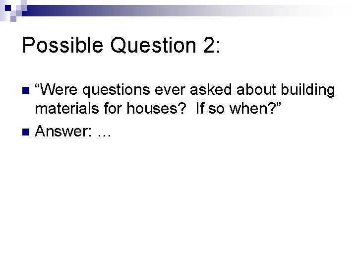 Possible Question 2: “Were questions ever asked about building materials for houses? If so