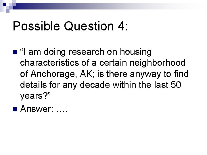 Possible Question 4: “I am doing research on housing characteristics of a certain neighborhood