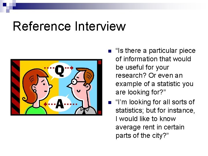 Reference Interview n n “Is there a particular piece of information that would be