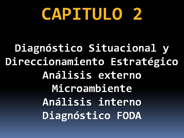 CAPITULO 2 Diagnóstico Situacional y Direccionamiento Estratégico Análisis externo Microambiente Análisis interno Diagnóstico FODA