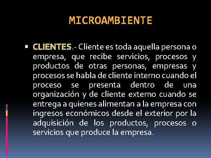 MICROAMBIENTE CLIENTES Cliente es toda aquella persona o empresa, que recibe servicios, procesos y